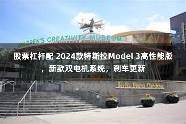 股票杠杆配 2024款特斯拉Model 3高性能版，新款双电机系统，刹车更新