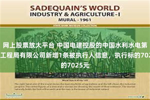 网上股票放大平台 中国电建控股的中国水利水电第十一工程局有限公司新增1条被执行人信息，执行标的7025元