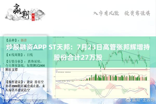 炒股融资APP ST天邦：7月23日高管张邦辉增持股份合计27万股