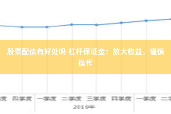 股票配债有好处吗 杠杆保证金：放大收益，谨慎操作