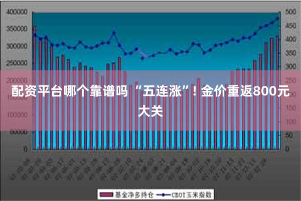 配资平台哪个靠谱吗 “五连涨”! 金价重返800元大关