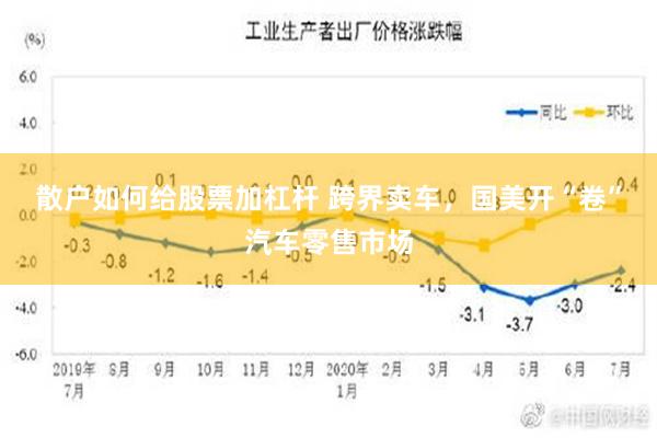 散户如何给股票加杠杆 跨界卖车，国美开“卷”汽车零售市场